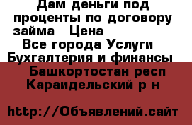 Дам деньги под проценты по договору займа › Цена ­ 1 800 000 - Все города Услуги » Бухгалтерия и финансы   . Башкортостан респ.,Караидельский р-н